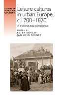 Leisure cultures in urban Europe, c.1700-1870 : a transnational perspective /