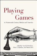 Playing games in nineteenth-century Britain and America /