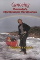 Canoeing Canada's Northwest Territories : a paddler's guide /