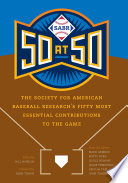 SABR 50 at 50 : the Society for American Baseball Research's fifty most essential contributions to the game /