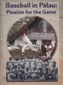 Baseball in Palau : passion for the game, from 1925-2007 /
