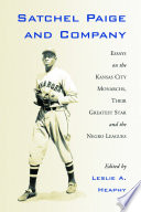 Satchel Paige and company : essays on the Kansas City Monarchs, their greatest star and the Negro leagues /