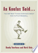 As Koufax said : the 400 best things ever said about how to play baseball /