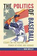 The politics of baseball : essays on the pastime and power at home and abroad /