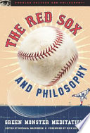 The Red Sox and philosophy : Green Monster meditations /
