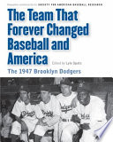 The team that forever changed baseball and America : the 1947 Brooklyn Dodgers /