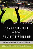 Communication and the baseball stadium : community, commodification, fanship, and memory /