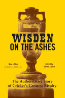 Wisden on the Ashes : the authoritative story of cricket's greatest rivalry : updated to include the 2015 series /