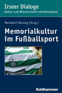 Memorialkultur im Fussballsport : Medien, Rituale und Praktiken des Erinnerns, Gedenkens und Vergessens /
