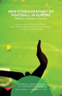New ethnographies of football in Europe : people, passions, politics /