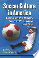 Soccer culture in America : essays on the world's sport in red, white and blue /