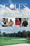 Golf's greatest eighteen : today's top golf writers debate and rank the sport's greatest champions /