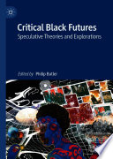 Critical Black Futures : Speculative Theories and Explorations /
