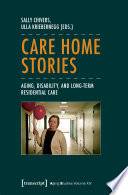 Care home stories : aging, disability, and long-term residential care.