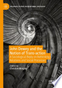 John Dewey and the Notion of Trans-action : A Sociological Reply on Rethinking Relations and Social Processes /