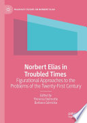Norbert Elias in Troubled Times : Figurational Approaches to the Problems of the Twenty-First Century /