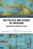 The politics and science of prevision : governing and probing the future /