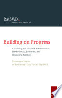 Building on progress : expanding the research infrastructure for the social, economic, and behavioral sciences : recommendations of the German Data Forum (RatSWD).