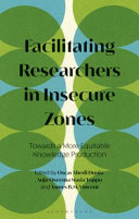 Facilitating researchers in insecure zones : towards a more equitable knowledge production /