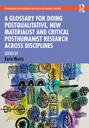 A glossary for doing postqualitative, new materialist and critical posthumanist research across disciplines /
