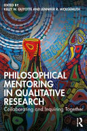 Philosophical mentoring in qualitative research : collaborating and inquiring together /