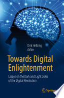 Towards Digital Enlightenment : Essays on the Dark and Light Sides of the Digital Revolution /