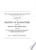 Manufactures in the several states and territories for the year ending June 1, 1850 : abstract of the statistics of manufactures, according to the returns of the seventh census, condensed from the digest completed under the direction of the Secretary of the Interior, in conformity with the first section of the act of June 12, 1858 /