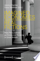 Imagined Economies - Real Fictions : New Perspectives on Economic Thinking in Great Britain /