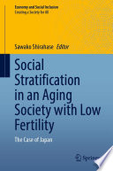 Social Stratification in an Aging Society with Low Fertility : The Case of Japan /