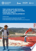 The linkages between migration, agriculture, food security and rural development : technical report / by the Food and Agriculture Organization of the United Nations, the International Fund for Agricultural Development, the International Organization for Migration and the World Food Programme.