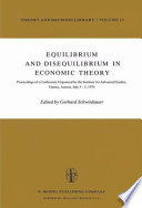 Equilibrium and disequilibrium in economic theory : proceedings of a conference organized by the Institute for Advanced Studies, Vienna, Austria, July 3-5, 1974 /