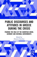 Public discourses and attitudes in Greece during the crisis : framing the role of the European Union, Germany and national governments /