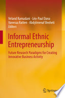 Informal Ethnic Entrepreneurship  : Future Research Paradigms for Creating Innovative Business Activity /