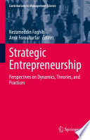 Strategic Entrepreneurship  : Perspectives on Dynamics, Theories, and Practices   /