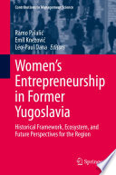 Women's Entrepreneurship in Former Yugoslavia : Historical Framework, Ecosystem, and Future Perspectives for the Region /