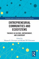 Entrepreneurial communities and ecosystems : theories in culture, empowerment, and leadership /