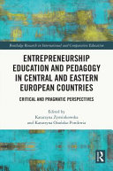 Entrepreneurship education and pedagogy in Central and Eastern European countries : critical and pragmatic perspectives /