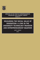 Measuring the social value of innovation : a link in the university technology transfer and entrepreneurship equation /