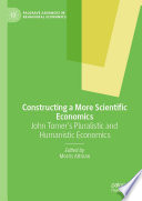 Constructing a More Scientific Economics : John Tomer's Pluralistic and Humanistic Economics /