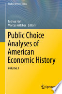 Public Choice Analyses of American Economic History : Volume 3 /