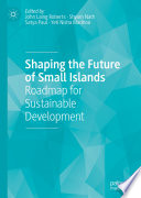 Shaping the Future of Small Islands : Roadmap for Sustainable Development /