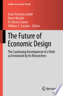 The Future of Economic Design : The Continuing Development of a Field as Envisioned by Its Researchers /