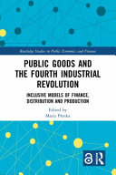 Public goods and the fourth industrial revolution : inclusive models of finance, distribution and production /