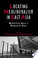 Locating neoliberalism in East Asia : neoliberalizing spaces in developmental states /