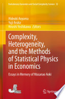 Complexity, Heterogeneity, and the Methods of Statistical Physics in Economics : Essays in Memory of Masanao Aoki /