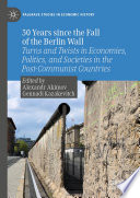 30 Years since the Fall of the Berlin Wall : Turns and Twists in Economies, Politics, and Societies in the Post-Communist Countries  /