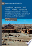 Commodity Frontiers and Global Capitalist Expansion : Social, Ecological and Political Implications from the Nineteenth Century to the Present Day /