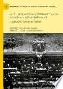 An Institutional History of Italian Economics in the Interwar Period - Volume I : Adapting to the Fascist Regime /