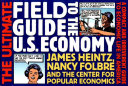 The ultimate field guide to the U.S. economy : a compact and irreverent guide to economic life in America /