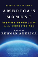 America's moment : creating opportunity in the connected age /